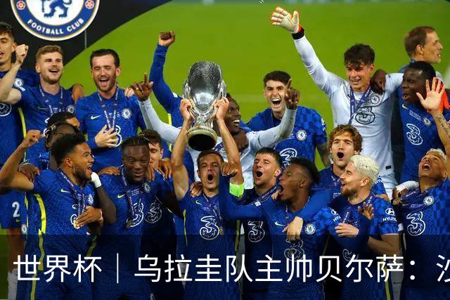 世界杯｜乌拉圭队主帅贝尔萨：沙特队不是“软柿子”